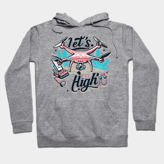 Drone Let's Get High Hoodie by Vehicles-Art